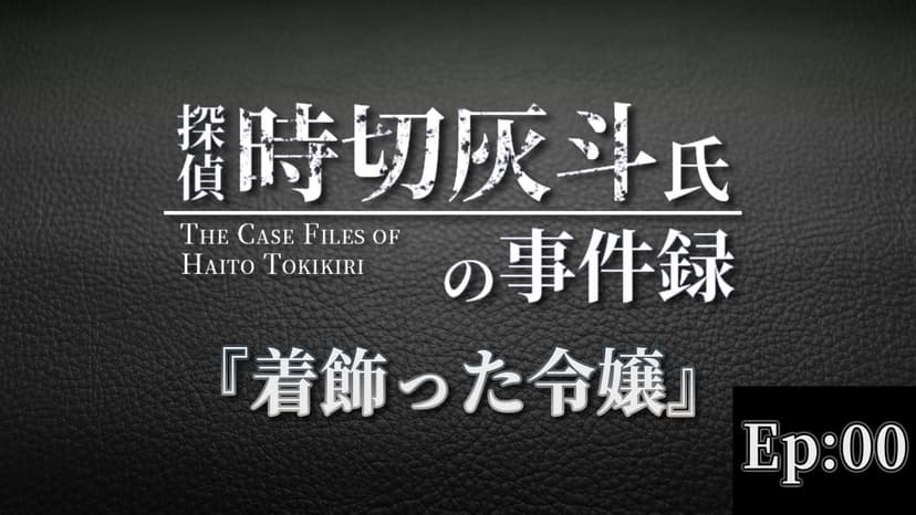 探偵 時切灰斗氏の事件録 Ep00：着飾った令嬢